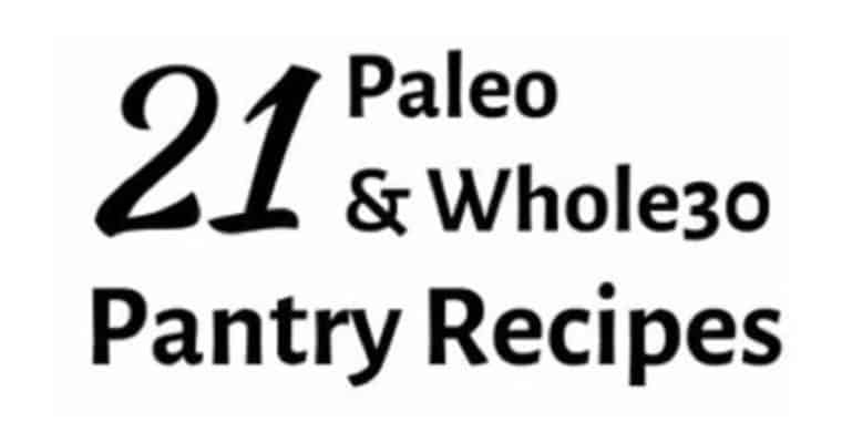 21 Paleo and Whole30 Pantry Recipes
