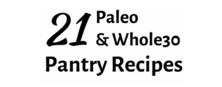 title of 21 Paleo & Whole30 Pantry Recipes